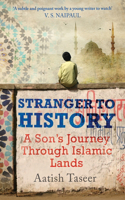 Stranger to History: A Son's Journey Through Islamic Lands: A Son's Journey Through Islamic Lands