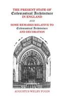 Present State of Ecclesiastical Architecture in England and Some Remarks Relative to Ecclesiastical Architecture and Decoration