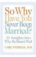 So Why Have You Never Been Married?: 10 Insights Into Why He Hasn't Wed