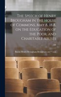 Speech of Henry Brougham in the House of Commons, May 8, 1818, on the Education of the Poor, and Charitable Abuses; 100