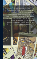 Raphael's Ancient Manuscript of Talismanic Magic, Containing Nearly one Hundred Rare Talismanic Diagrams, Seals of Spirits, Charms, Magical Squares, and Pentacles for Orations and Invocation of Elementary Spirits, and the Magical Ritual of Their Co