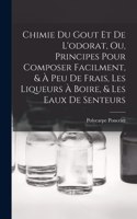Chimie Du Gout Et De L'odorat, Ou, Principes Pour Composer Facilment, & À Peu De Frais, Les Liqueurs À Boire, & Les Eaux De Senteurs