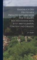 Handbuch des deutschen Privatfürstenrechtes der vormals reichsständischen, jetzt mittelbaren, Fürsten und Grafen.