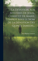 Dévotion Aux Mystères De Jésus-christ Et De Marie, Connue Sous Le Nom De La Dévotion Des Quinze Samedis...