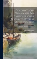 Diplomatische Geschichte Des Portugiesischen Berühmten Ritters Martin Behaims