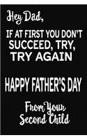 Hey Dad, If At First You Don't Succeed, Try, Try Again. Happy Father's Day From Your Second Child