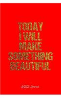 Artistic Journal: Dot Grid Journal - Today I Will Make Something Beautiful Artistic Quote Creativity Mind Positivity Motivation - Red Dotted Diary, Planner, Gratitude