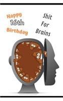 Happy 16th Birthday Shit For Brains: Sarcastic Rude Novelty 16 year old Birthday Greeting Card & Gift In One. Humorous For Men & Women Teens, Undated Planner/Diary & Blank Lined Present