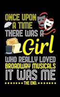 Once Upon a Time There Was a Girl Who Really Loved Broadway Musicals It Was Me the End.