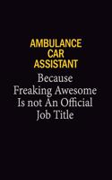 Ambulance car assistant Because Freaking Awesome Is Not An Official Job Title