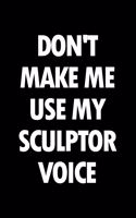 Don't Make Me Use My Sculptor Voice: Blank Lined Novelty Office Humor Themed Notebook to Write In: With a Practical and Versatile Wide Rule Interior