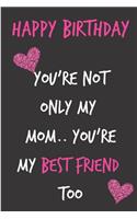 Happy Birthday, You're Not Only My Mom.. You're My Best Friend