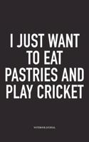 I Just Want to Eat Pastries and Play Cricket: A 6x9 Inch Matte Softcover Notebook Diary with 120 Blank Lined Pages and a Funny Sports Fanatic Cover Slogan