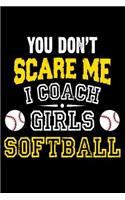 You Don't Scare Me I Coach Girls Softball: Funny Girls Softball Coaches 6x9'' 100 Page Blank Lined Wide Rules Journal for Softball Lover