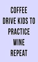 Coffee Drive Kids to Practice Wine Repeat: Blank Lined Journal