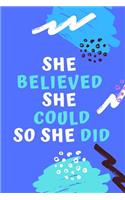 She Believed She Could So She Did: Motivational Notebook, Journal, Diary, Gift For Women, Girls, Notebook For You (100 Lined Pages, 6 x 9)