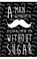 A Man Without A Is Like A Cup Of Tea Without Sugar: Blank Lined Notebook ( Mustache ) (Black)