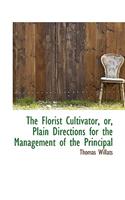 The Florist Cultivator, Or, Plain Directions for the Management of the Principal: (English)