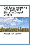 Did Jesus Write His Own Gospel? a Study in Gospel Origins