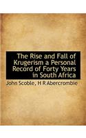 The Rise and Fall of Krugerism a Personal Record of Forty Years in South Africa