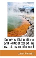 Resolves, Divine, Moral and Political. 2D Ed., as REV. with Some Account