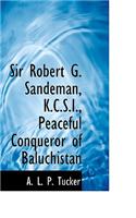 Sir Robert G. Sandeman, K.C.S.I., Peaceful Conqueror of Baluchistan