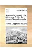 A Second Address to the Citizens of Dublin. by James-Digges Latouche.