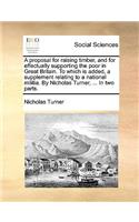 A Proposal for Raising Timber, and for Effectually Supporting the Poor in Great Britain. to Which Is Added, a Supplement Relating to a National Militia. by Nicholas Turner, ... in Two Parts.