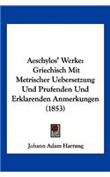 Aeschylos' Werke: Griechisch Mit Metrischer Uebersetzung Und Prufenden Und Erklarenden Anmerkungen (1853)(German)