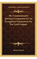 Communicant's Spiritual Companion or an Evangelical Preparation for the Lord's Supper