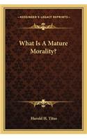 What Is a Mature Morality?