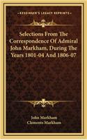 Selections from the Correspondence of Admiral John Markham, During the Years 1801-04 and 1806-07