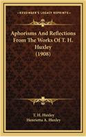Aphorisms and Reflections from the Works of T. H. Huxley (1908)