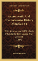 An Authentic And Comprehensive History Of Buffalo V1: With Some Account Of Its Early Inhabitants Both Savage And Civilized (1864)(English)