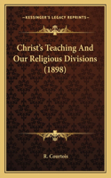 Christ's Teaching And Our Religious Divisions (1898)