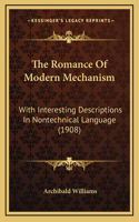 The Romance Of Modern Mechanism: With Interesting Descriptions In Nontechnical Language (1908)
