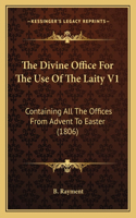 The Divine Office For The Use Of The Laity V1: Containing All The Offices From Advent To Easter (1806)(English)