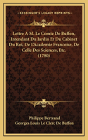 Lettre A M. Le Comte De Buffon, Intendant Du Jardin Et Du Cabinet Du Roi, De L'Academie Francoise, De Celle Des Sciences, Etc. (1780)