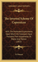 Inverted Scheme Of Copernicus: With The Pretended Experiments Upon Which His Followers Have Founded Their Hypotheses Of Matter And Motion (1822)