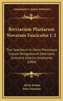 Breviarium Plantarum Novarum Fasciculus 1-2: Sive Specierum In Horto Plerumque Cultura Recognitarum Descriptio Contracta Ulterius Amplianda (1866)(Latin)