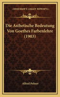 Die Asthetische Bedeutung Von Goethes Farbenlehre (1903)