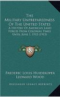 The Military Unpreparedness Of The United States: A History Of American Land Forces From Colonial Times Until June 1, 1915 (1915)