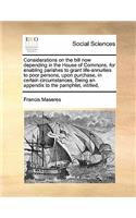 Considerations on the bill now depending in the House of Commons, for enabling parishes to grant life-annuities to poor persons, upon purchase, in certain circumstances, Being an appendix to the pamphlet, intitled,: (English)