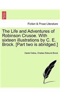 Life and Adventures of Robinson Crusoe. with Sixteen Illustrations by C. E. Brock. [Part Two Is Abridged.]