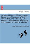 Illustrated Library of favorite Song. Based upon folk songs. With an introduction, and edited by J. G. Holland. Illustrated with engravings, after designs by Church, Johnson.
