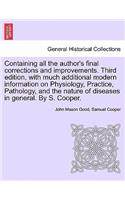Containing all the author's final corrections and improvements. Third edition, with much additional modern information on Physiology, Practice, Pathology, and the nature of diseases in general. By S. Cooper.
