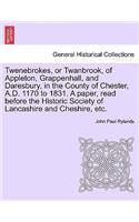 Twenebrokes, or Twanbrook, of Appleton, Grappenhall, and Daresbury, in the County of Chester, A.D. 1170 to 1831. a Paper, Read Before the Historic Society of Lancashire and Cheshire, Etc.: (English)