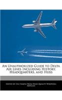An Unauthorized Guide to Delta Air Lines Including History, Headquarters, and Hubs