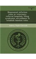 Nosocomial Infection Rates in Veterinary Referral Hospitals: Using Syndromic Surveillance to Establish Baseline Rates