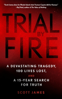 Trial by Fire: A Devastating Tragedy, 100 Lives Lost, and a 15-Year Search for Truth